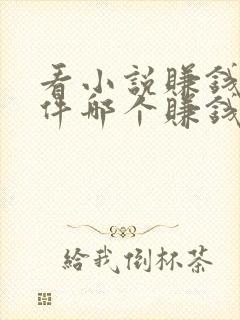 看小说赚钱的软件哪个赚钱多