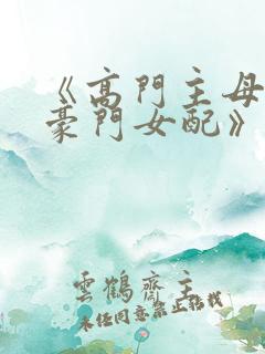 《高门主母穿成豪门女配》 小说