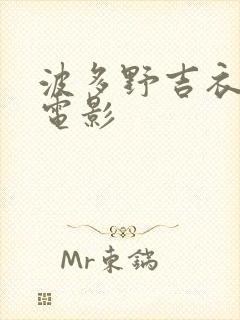 波多野吉衣一级电影