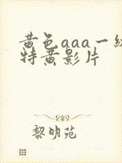 黄色aaa一级特黄影片