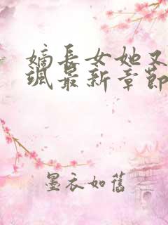 嫡长女她又美又飒最新章节列表最