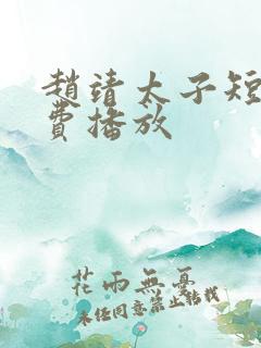 赵靖太子短剧免费播放