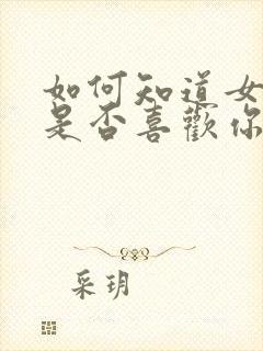 如何知道女孩子是否喜欢你