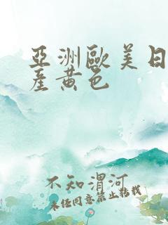 亚洲欧美日韩国产黄色