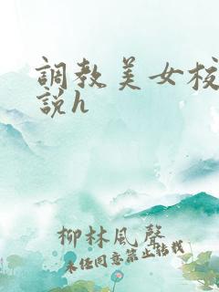 调教美女校花小说h