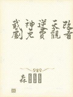 武神逆天改命短剧免费观看