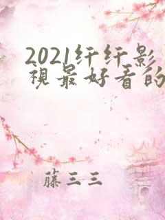2021纤纤影视最好看的电视剧