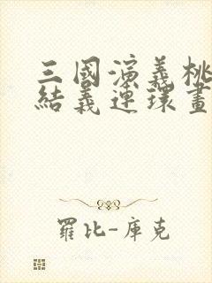 三国演义桃园三结义连环画