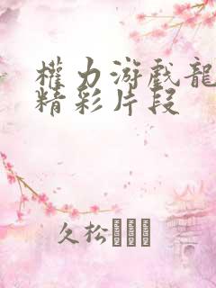 权力游戏龙妈的精彩片段