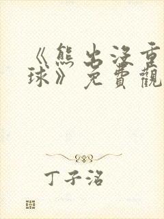 《熊出没重返地球》免费观看