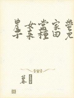 农女当家带个继子来种田免费阅读全文