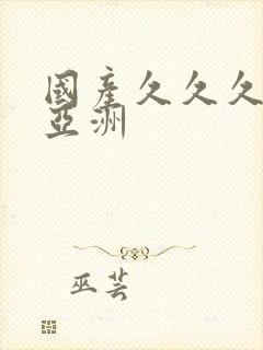 国产久久久精品亚洲