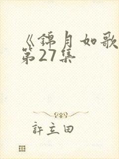 《锦月如歌》 第27集