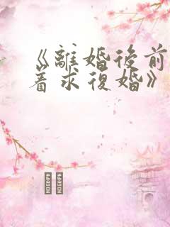 《离婚后前夫哭着求复婚》