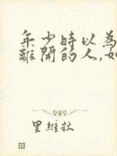 年少时以为不会离开的人,如今又在谁的身边