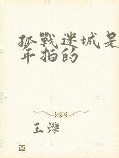 孤战迷城是哪一年拍的