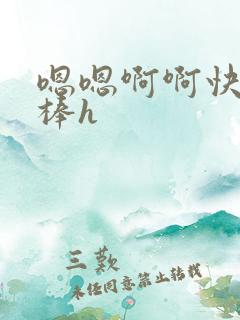 嗯嗯啊啊快点好棒h