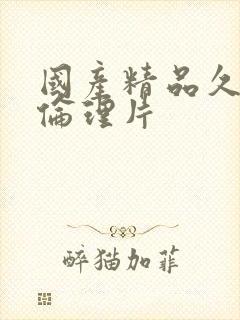 国产精品久久久伦理片