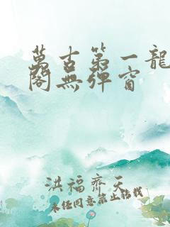 万古第一龙笔趣阁无弹窗