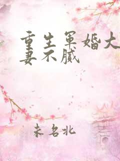 重生军婚大佬宠妻不腻