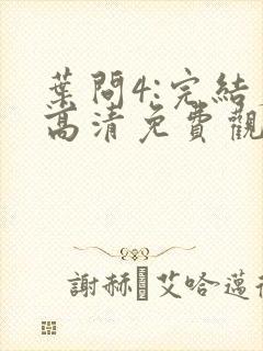 叶问4:完结篇高清免费观看