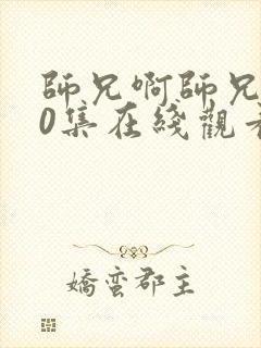 师兄啊师兄100集在线观看