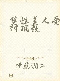 双性美人受被全村调教