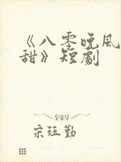 《八零晚风微微甜》短剧