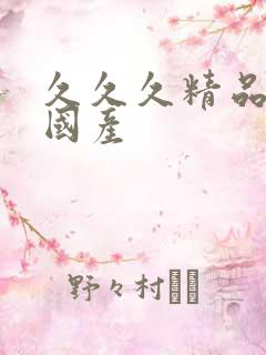 久久久精品亚洲国产