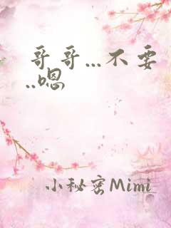 哥哥...不要..嗯