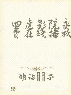 四虎影院永久免费在线播放