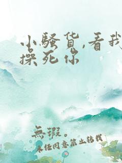 小骚货,看我不操死你