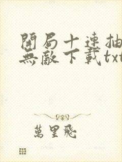 开局十连抽然后无敌下载txt