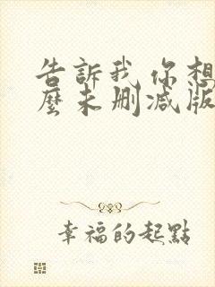 告诉我你想要什么未删减版