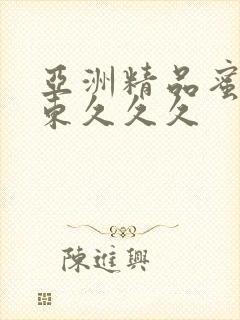 亚洲精品蜜桃精东久久久