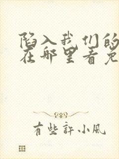 陷入我们的热恋在哪里看免费