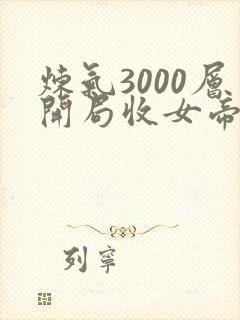 炼气3000层开局收女帝为徒小说免费完整版