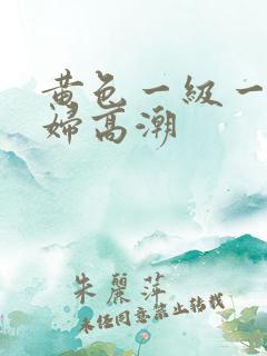 黄色一级一片少妇高潮