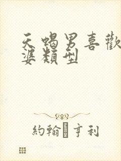 天蝎男喜欢的老婆类型