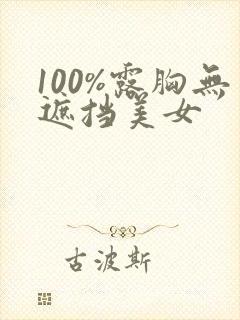 100%露胸无遮挡美女