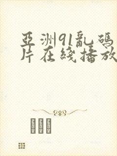 亚洲91乱码毛片在线播放