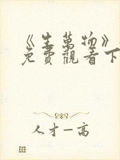 《生万物》全集免费观看下载