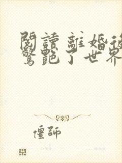 阅读 离婚后她惊艳了世界