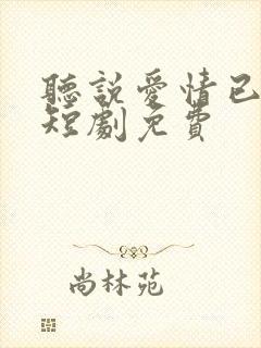 听说爱情已迟暮短剧免费