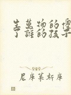 生万物的傻挑怀了谁的孩子