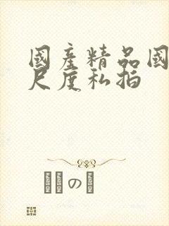 国产精品国模大尺度私拍