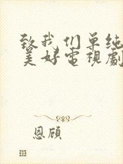 致我们单纯的小美好电视剧在线播放