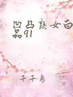 凹凸熟女白浆精品91