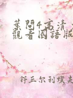 叶问4高清免费观看国语版全版