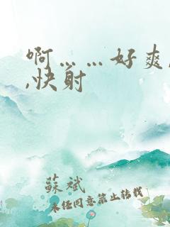 啊……好爽,快,快射